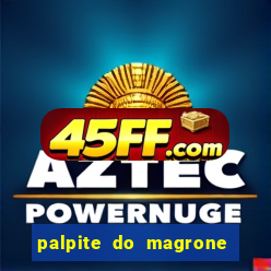 palpite do magrone para hoje